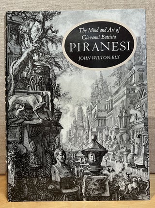 Item #902314 The Mind and Art of Giovanni Battista Piranesi. John Wilton-Ely