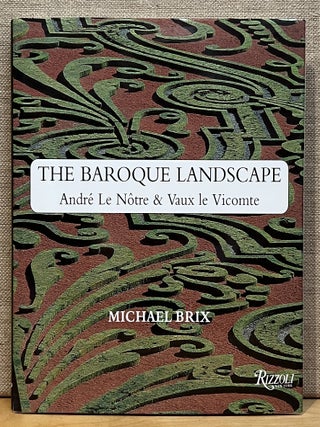 Item #902317 The Baroque Landscape: Andre Le Notre & Vaux le Vicomte. Michael Brix, Steven Lindberg