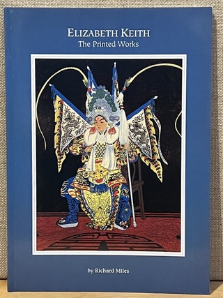 Item #902327 Elizabeth Keith: The Printed Works. Richard Miles, Elizabeth Keith, Text, Artist
