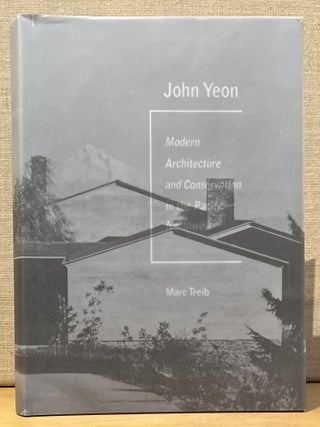 Item #902459 John Yeon: Modern Architecture and Conservation in the Pacific. Marc Treib