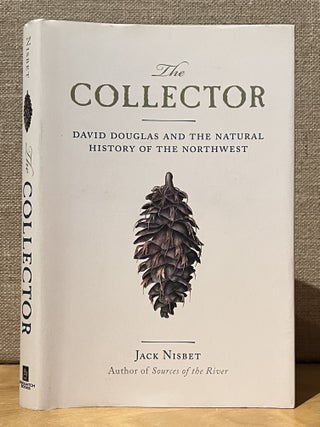 Item #902497 The Collector: David Douglas and the Natural History of the Northwest (Signed). Jack...