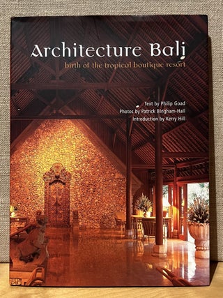 Item #902533 Architecture Bali: Birth of the Tropical Boutique Resort. Philip Goad, Patrick...