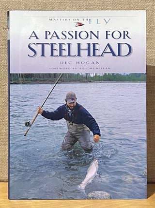 Item #902564 A Passion for Steelhead (Masters on the Fly). Dec Hogan