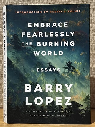Item #902678 Embrace Fearlessly the Burning World: Essays. Barry Lopez