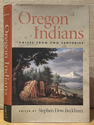 Item #902715 Oregon Indians: Voices from Two Centuries. Stephen Dow Beckham