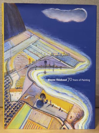 Item #902721 Wayne Thiebaud: 70 Years of Painting. Steven Nash, Gene Cooper, Wayne Thiebaud,...